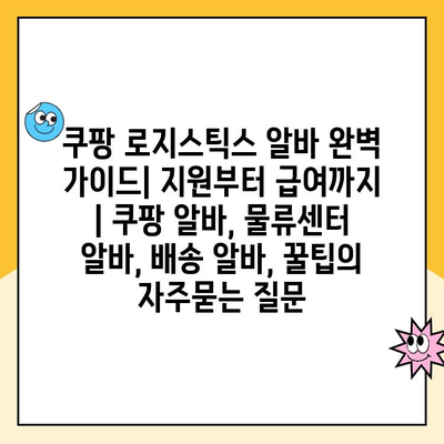 쿠팡 로지스틱스 알바 완벽 가이드| 지원부터 급여까지 | 쿠팡 알바, 물류센터 알바, 배송 알바, 꿀팁