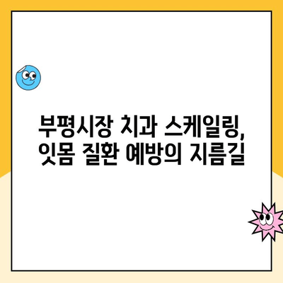 부평시장 치과 스케일링| 안 받으면 이런 일이?! | 치아 건강, 잇몸 질환, 스케일링 중요성