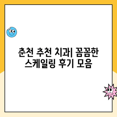 춘천 통증 없는 스케일링, 어디서 받아야 할까요? | 추천 치과, 비결, 후기