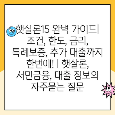 햇살론15 완벽 가이드| 조건, 한도, 금리, 특례보증, 추가 대출까지 한번에! | 햇살론, 서민금융, 대출 정보