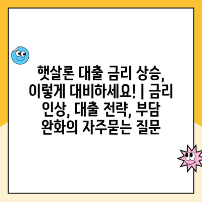 햇살론 대출 금리 상승, 이렇게 대비하세요! | 금리 인상, 대출 전략, 부담 완화