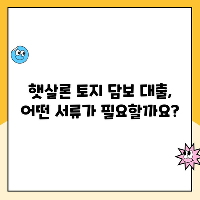 햇살론 토지 담보 대출 승인 기준 완벽 가이드 | 토지 담보 대출, 햇살론, 대출 승인, 조건, 기준, 신청 방법