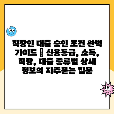 직장인 대출 승인 조건 완벽 가이드 | 신용등급, 소득, 직장, 대출 종류별 상세 정보