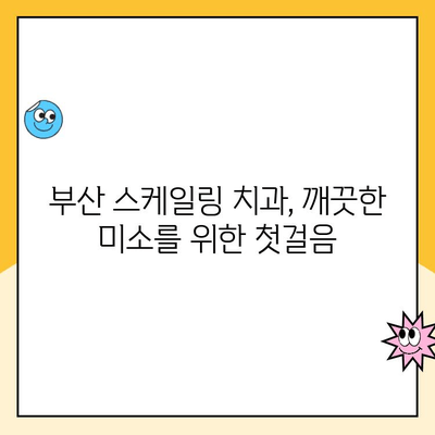 부산 스케일링 치과, 구강 청결 유지의 지름길 | 스케일링, 치석 제거, 잇몸 건강, 부산 치과 추천