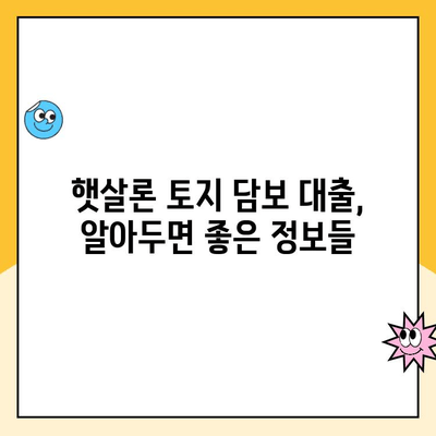 햇살론 토지 담보 대출 Q&A| 자주 묻는 질문과 해답 | 토지 담보, 대출 조건, 신청 방법, 금리, 한도