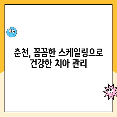 춘천 스케일링 명소| 치석 제거 전문 치과 추천 | 깨끗한 미소, 믿을 수 있는 치과 선택