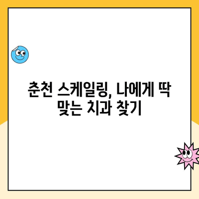 춘천 스케일링 명소| 치석 제거 전문 치과 추천 | 깨끗한 미소, 믿을 수 있는 치과 선택