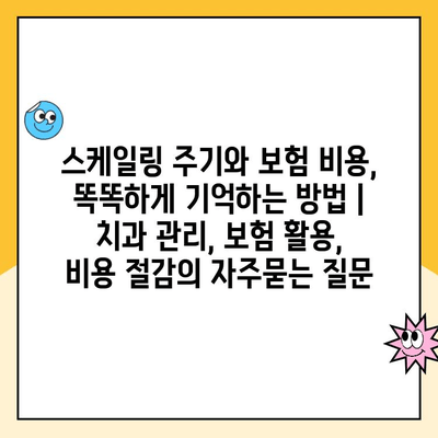 스케일링 주기와 보험 비용, 똑똑하게 기억하는 방법 | 치과 관리, 보험 활용, 비용 절감