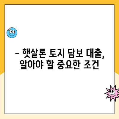 햇살론 토지 담보 대출 주의사항| 알아두면 손해 없는 핵심 정보 | 햇살론, 토지 담보 대출, 주의 사항, 대출 조건, 금리 비교