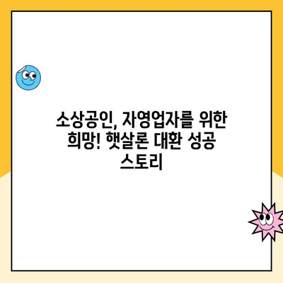 정책자금 햇살론 대환 대출 후기| 소상공인, 자영업자 성공 사례 공유 | 햇살론 대환, 저금리 대출, 사업자 대출 후기