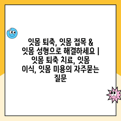 잇몸 퇴축, 잇몸 접목 & 잇몸 성형으로 해결하세요 | 잇몸 퇴축 치료, 잇몸 이식, 잇몸 미용