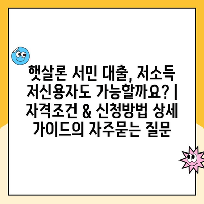 햇살론 서민 대출, 저소득 저신용자도 가능할까요? | 자격조건 & 신청방법 상세 가이드