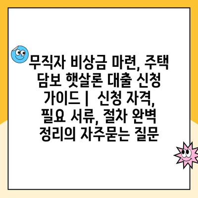 무직자 비상금 마련, 주택 담보 햇살론 대출 신청 가이드 |  신청 자격, 필요 서류, 절차 완벽 정리