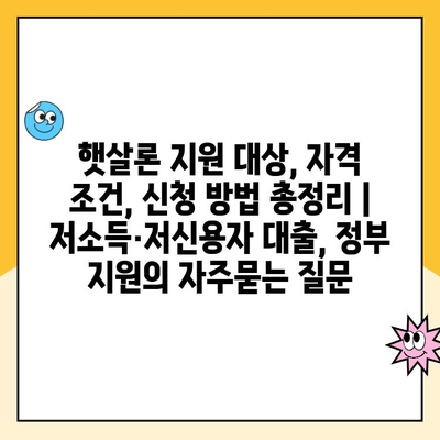 햇살론 지원 대상, 자격 조건, 신청 방법 총정리 | 저소득·저신용자 대출, 정부 지원