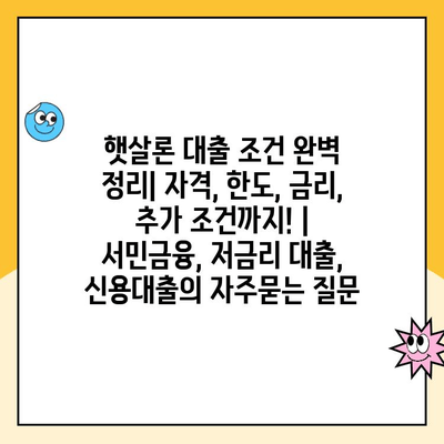 햇살론 대출 조건 완벽 정리| 자격, 한도, 금리, 추가 조건까지! | 서민금융, 저금리 대출, 신용대출