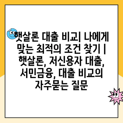 햇살론 대출 비교| 나에게 맞는 최적의 조건 찾기 | 햇살론, 저신용자 대출, 서민금융, 대출 비교