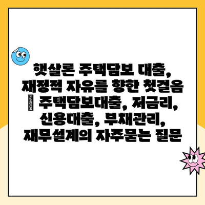 햇살론 주택담보 대출, 재정적 자유를 향한 첫걸음 | 주택담보대출, 저금리, 신용대출, 부채관리, 재무설계