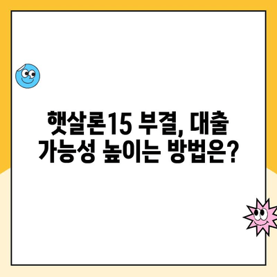 햇살론15 신청 부결 후, 추가 대출 가능성은? | 부결 사유, 다른 대출 상품, 성공 전략