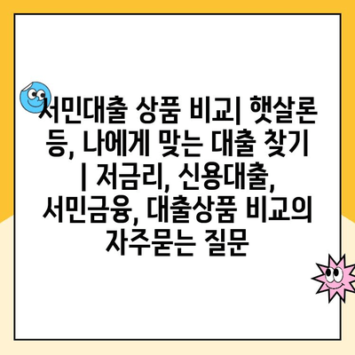 서민대출 상품 비교| 햇살론 등, 나에게 맞는 대출 찾기 | 저금리, 신용대출, 서민금융, 대출상품 비교