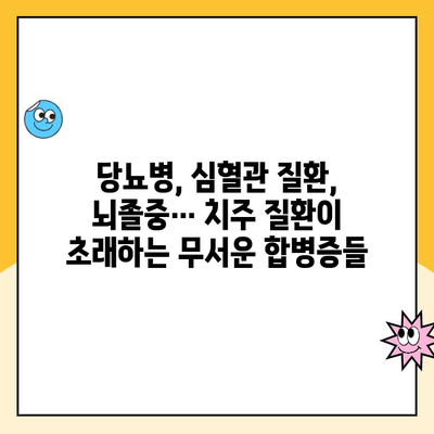 치주 질환| 우리 몸 전체 건강을 위협하는 심각한 문제 | 전신 건강, 합병증, 치료, 예방