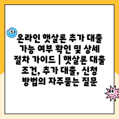 온라인 햇살론 추가 대출 가능 여부 확인 및 상세 절차 가이드 | 햇살론 대출 조건, 추가 대출, 신청 방법