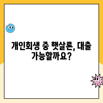 개인회생 중 햇살론 대출 가능할까요? 필수 확인 사항 3가지 | 개인회생, 햇살론, 대출 조건, 신청 방법