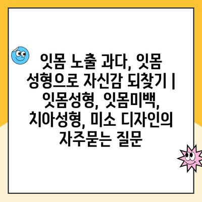 잇몸 노출 과다, 잇몸 성형으로 자신감 되찾기 | 잇몸성형, 잇몸미백, 치아성형, 미소 디자인