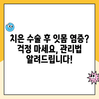 치은 수술 후 잇몸 염증, 이렇게 관리하세요! 건강한 회복 위한 핵심 가이드 | 치은 수술, 잇몸 염증, 회복 관리, 팁