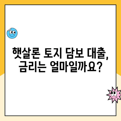 햇살론 토지 담보 대출 조건 완벽 가이드 |  대출 자격, 금리, 한도, 필요서류, 주의사항