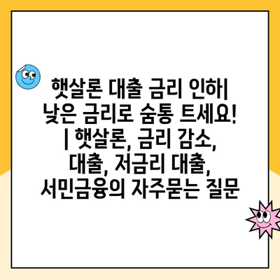 햇살론 대출 금리 인하| 낮은 금리로 숨통 트세요! | 햇살론, 금리 감소, 대출, 저금리 대출, 서민금융