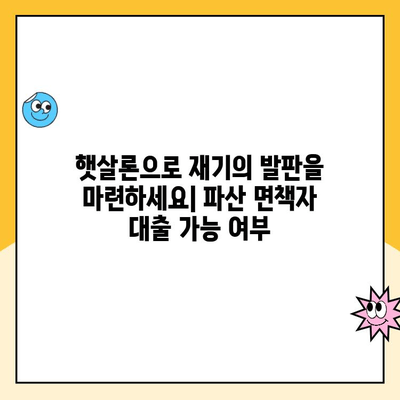 파산 면책 후에도 희망은 있다! 햇살론 상품으로 재기 가능할까요? | 파산 면책자, 대출, 회복, 햇살론