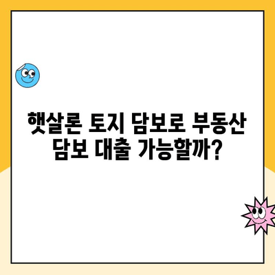 햇살론 토지 담보 대출로 부동산 담보 대출 받는 방법 |  햇살론, 토지 담보, 부동산 담보, 대출 정보