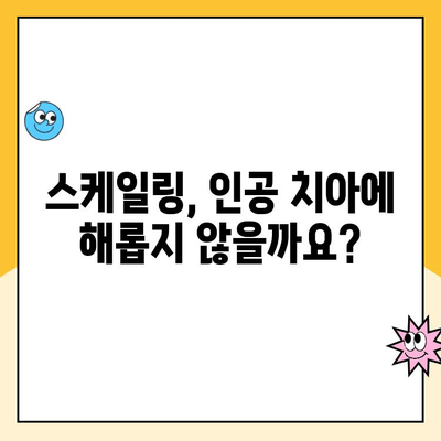 부산 인공 치아 스케일링, 치아에 해롭나요? | 인공 치아 관리, 스케일링 주의사항, 부산 치과 추천