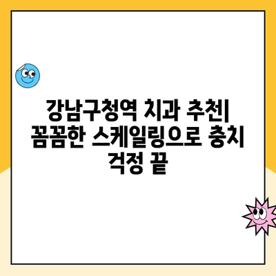 강남구청역 치과 추천| 스케일링으로 충치 예방하고 건강한 치아 지키기 | 강남구청역 치과, 스케일링, 충치 예방, 치아 건강