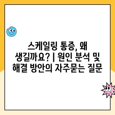 스케일링 통증, 왜 생길까요? | 원인 분석 및 해결 방안