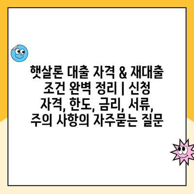 햇살론 대출 자격 & 재대출 조건 완벽 정리 | 신청 자격, 한도, 금리, 서류, 주의 사항