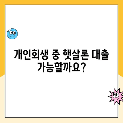 개인회생 중 햇살론 대출 신청, 가능할까요? | 개인회생, 햇살론, 대출 가능 여부, 신청 방법, 주의 사항