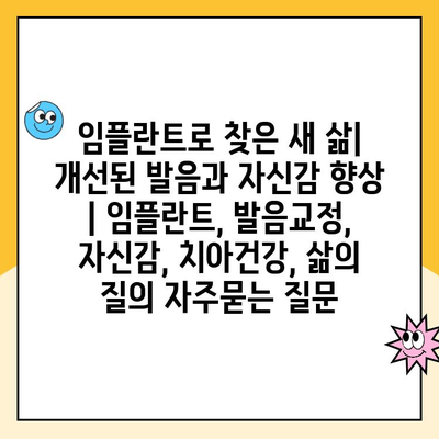임플란트로 찾은 새 삶| 개선된 발음과 자신감 향상 | 임플란트, 발음교정, 자신감, 치아건강, 삶의 질