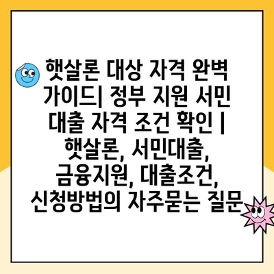 햇살론 대상 자격 완벽 가이드| 정부 지원 서민 대출 자격 조건 확인 | 햇살론, 서민대출, 금융지원, 대출조건, 신청방법