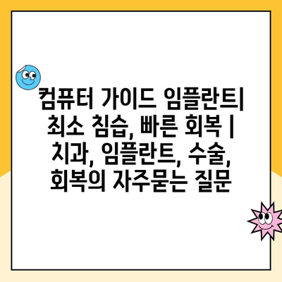 컴퓨터 가이드 임플란트| 최소 침습, 빠른 회복 | 치과, 임플란트, 수술, 회복