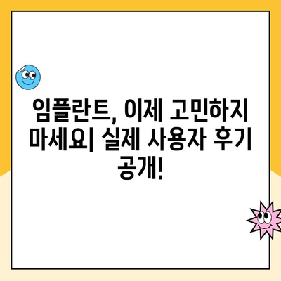 치아 임플란트 고민 끝! 실제 사용자 후기 & 경험 공유 | 임플란트 후기, 장단점, 비용, 주의사항