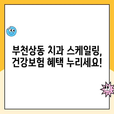 부천상동 치과 스케일링 건강보험 혜택| 연 1회 무료 검진 받는 방법 | 부천 치과, 스케일링, 건강보험, 무료 검진