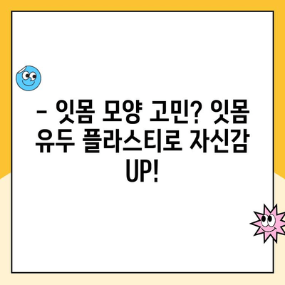 잇몸 유두 플라스티| 잇몸 성형으로 미세하게 잇몸 모양을 바꾸는 방법 | 잇몸 미용, 잇몸 모양 개선, 치과 시술