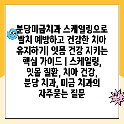 분당미금치과 스케일링으로 발치 예방하고 건강한 치아 유지하기| 잇몸 건강 지키는 핵심 가이드 | 스케일링, 잇몸 질환, 치아 건강, 분당 치과, 미금 치과