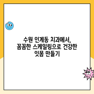 수원 인계동 치과에서 발치를 막는 스케일링| 잇몸 건강 지키는 팁 | 치주 질환 예방, 스케일링 효과, 발치 방지