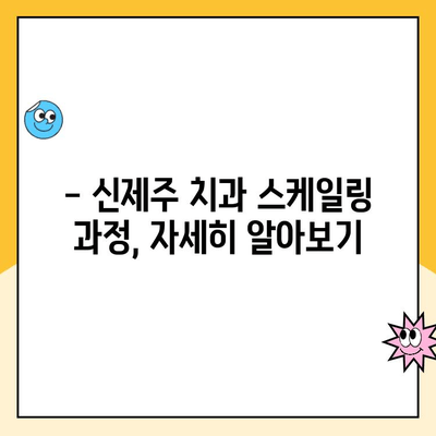 신제주 치과 스케일링, 왜 필요할까요? | 스케일링 필요성, 과정, 주의사항, 비용까지 완벽 가이드