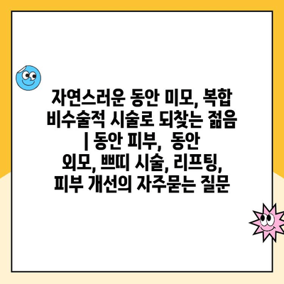 자연스러운 동안 미모, 복합 비수술적 시술로 되찾는 젊음 | 동안 피부,  동안 외모, 쁘띠 시술, 리프팅, 피부 개선