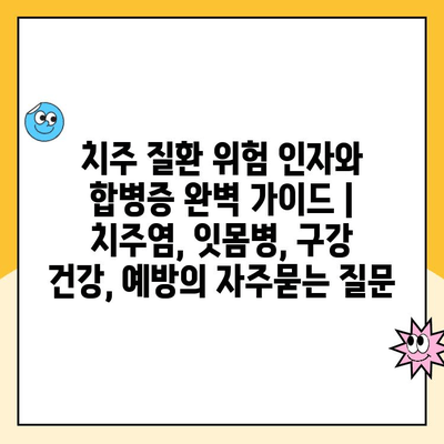 치주 질환 위험 인자와 합병증 완벽 가이드 | 치주염, 잇몸병, 구강 건강, 예방