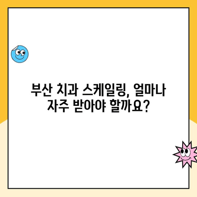 부산 치과 스케일링| 치아 건강을 위한 필수 관리 | 치아 미백, 잇몸 질환 예방, 스케일링 주기