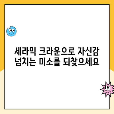 세라믹 크라운으로 오래도록 아름다운 미소 유지하기 | 치아 건강, 심미 치료, 내구성